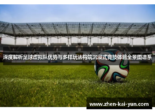 深度解析足球虚拟队优势与多样玩法构筑沉浸式竞技体验全景图谱系