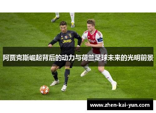 阿贾克斯崛起背后的动力与荷兰足球未来的光明前景