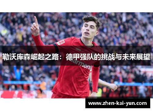 勒沃库森崛起之路：德甲强队的挑战与未来展望