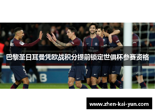 巴黎圣日耳曼凭欧战积分提前锁定世俱杯参赛资格